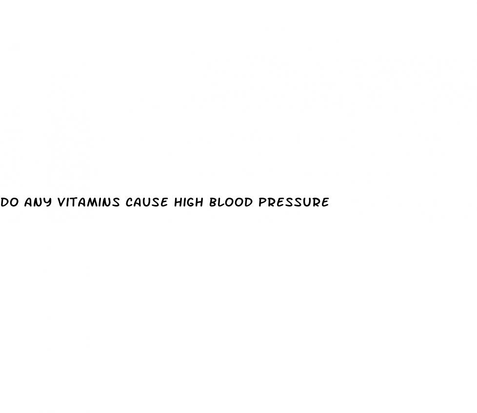 do any vitamins cause high blood pressure
