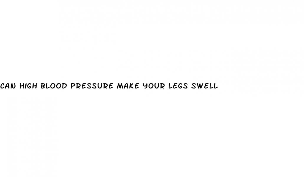 can high blood pressure make your legs swell