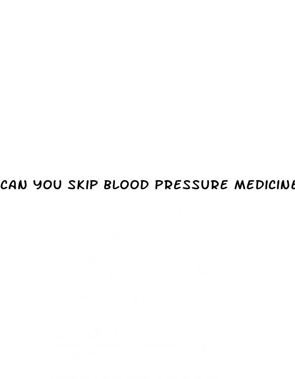 can you skip blood pressure medicine