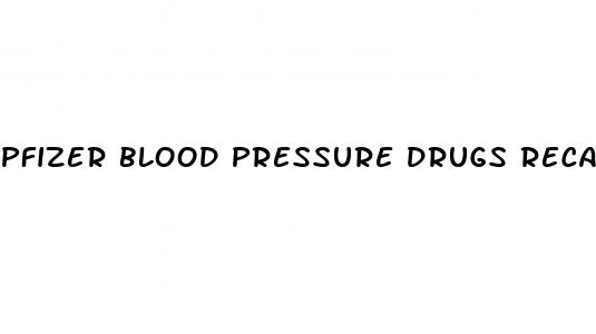 pfizer blood pressure drugs recalled