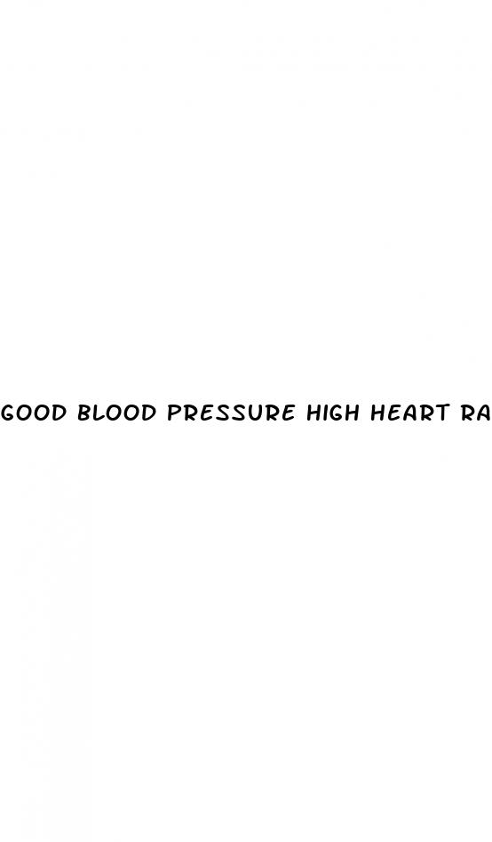 good blood pressure high heart rate