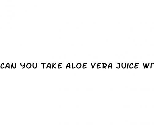 can you take aloe vera juice with blood pressure tablets