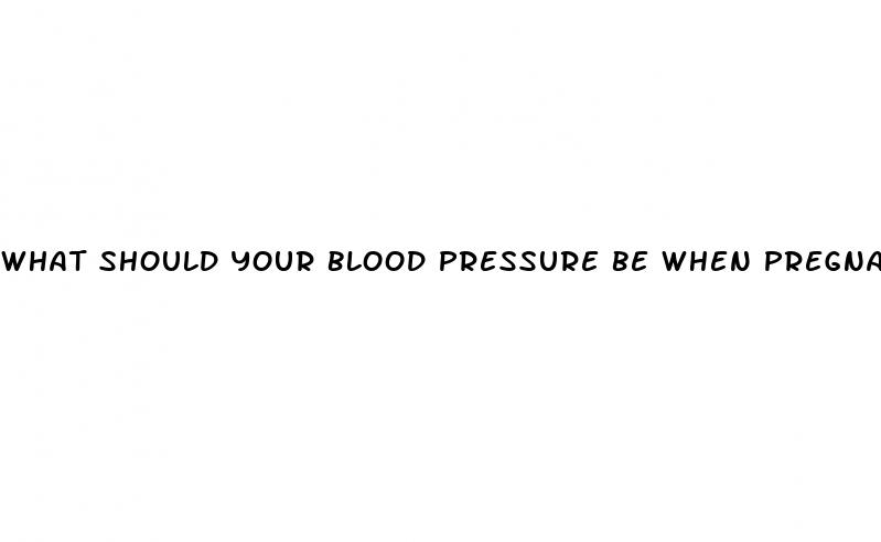 what should your blood pressure be when pregnant