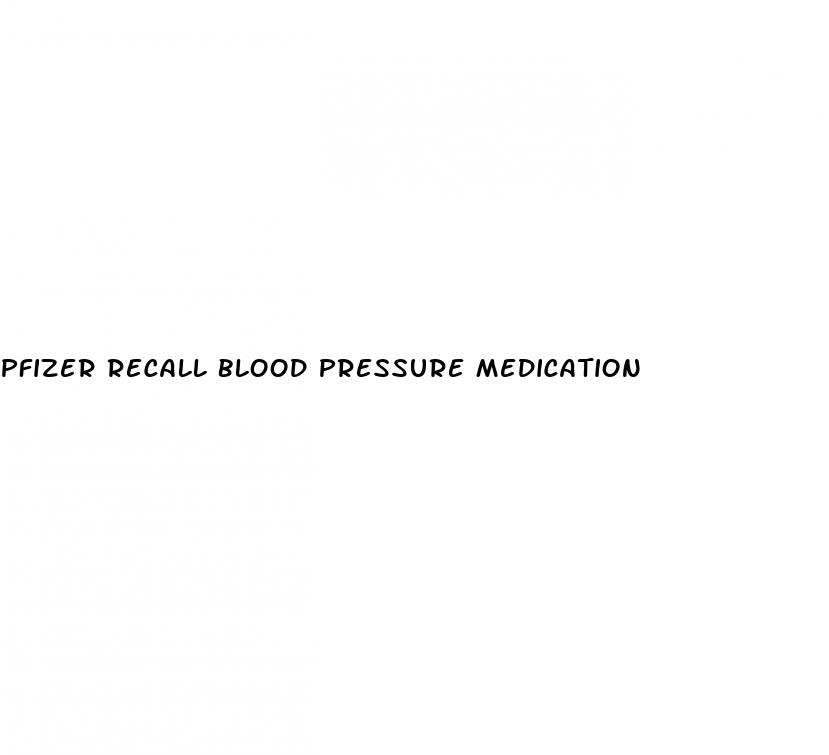 pfizer recall blood pressure medication