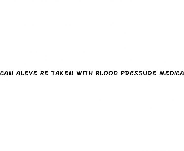 can aleve be taken with blood pressure medication