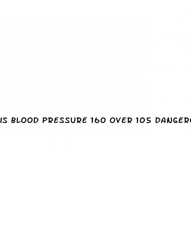 is blood pressure 160 over 105 dangerous