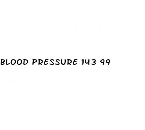 blood pressure 143 99
