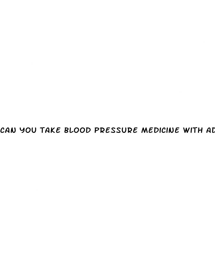 can you take blood pressure medicine with adderall