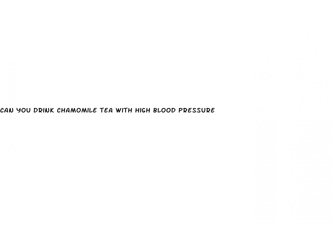 can you drink chamomile tea with high blood pressure