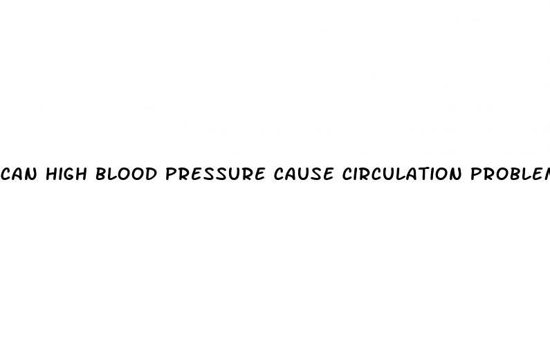 can high blood pressure cause circulation problems