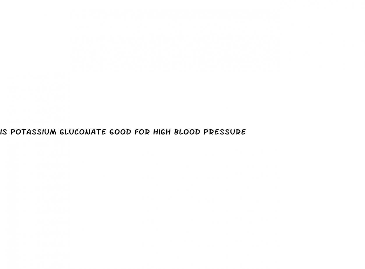 is potassium gluconate good for high blood pressure