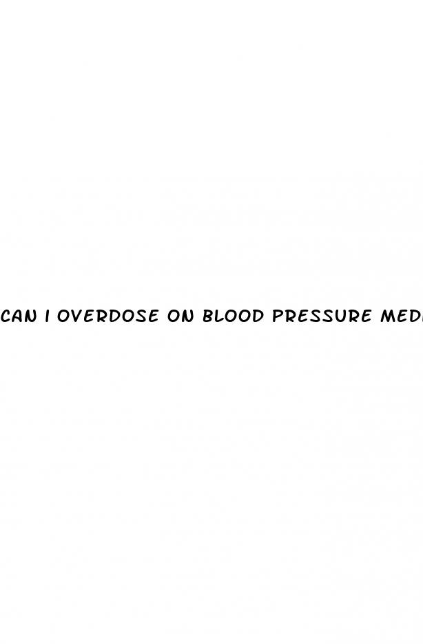 can i overdose on blood pressure medication
