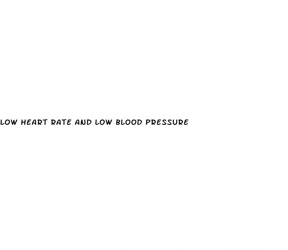 low heart rate and low blood pressure