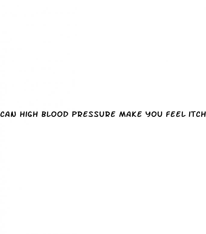 can high blood pressure make you feel itchy