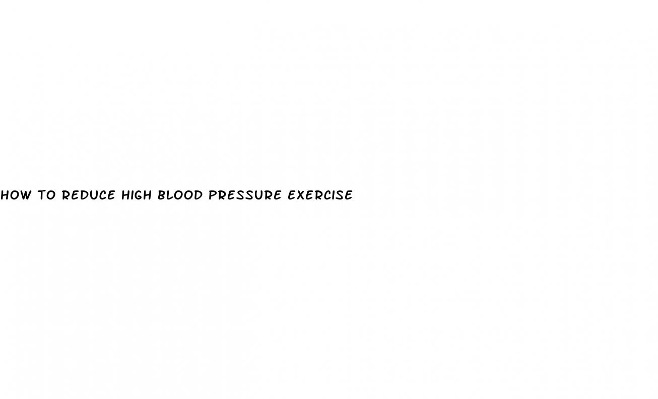 how to reduce high blood pressure exercise