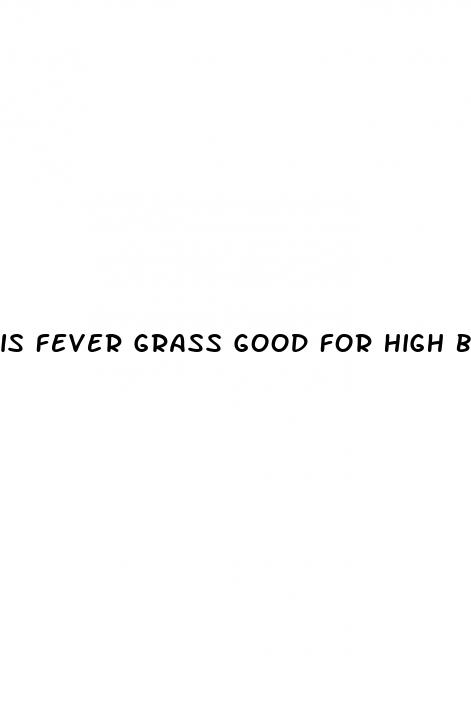 is fever grass good for high blood pressure