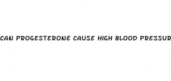 can progesterone cause high blood pressure