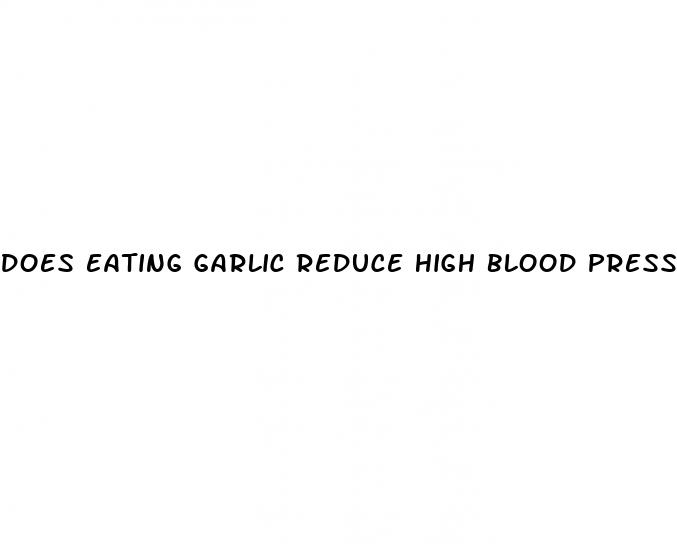 does eating garlic reduce high blood pressure