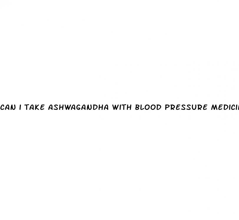 can i take ashwagandha with blood pressure medicine