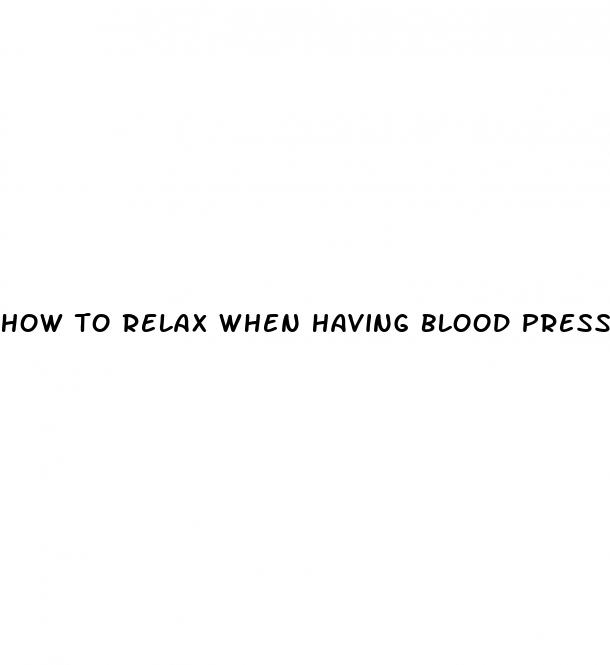 how to relax when having blood pressure taken