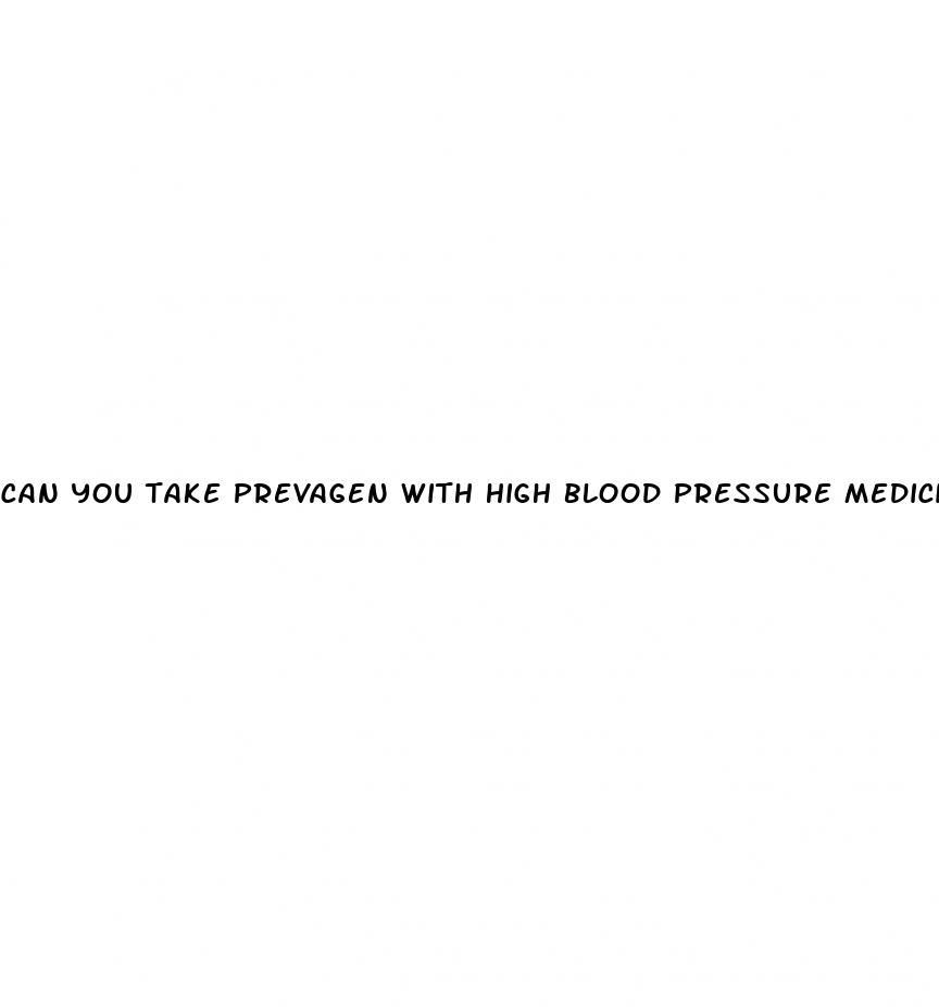 can you take prevagen with high blood pressure medicine