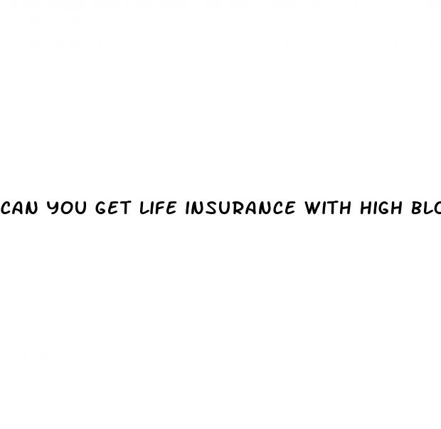 can you get life insurance with high blood pressure