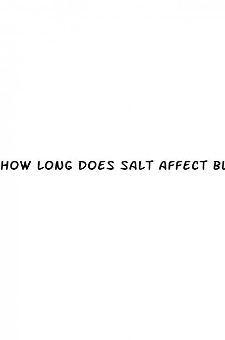 how long does salt affect blood pressure