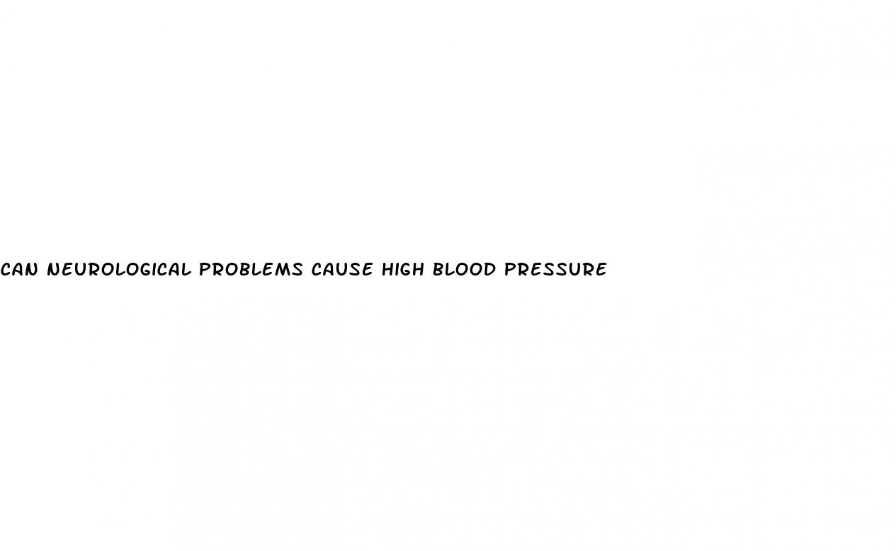can neurological problems cause high blood pressure