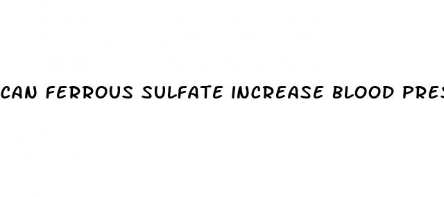can ferrous sulfate increase blood pressure
