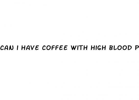 can i have coffee with high blood pressure