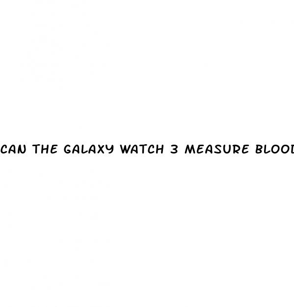 can the galaxy watch 3 measure blood pressure