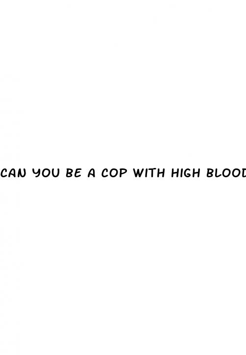 can you be a cop with high blood pressure