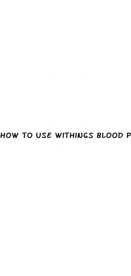 how to use withings blood pressure monitor