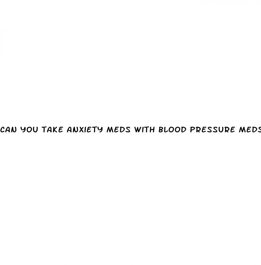 can you take anxiety meds with blood pressure meds