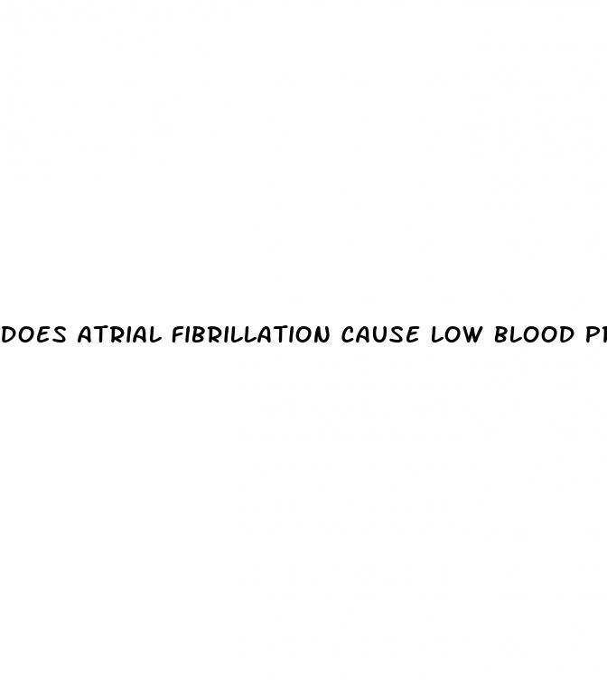 does atrial fibrillation cause low blood pressure