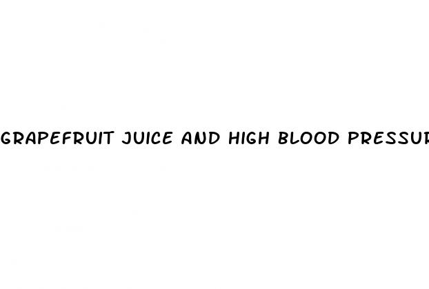grapefruit juice and high blood pressure medicine