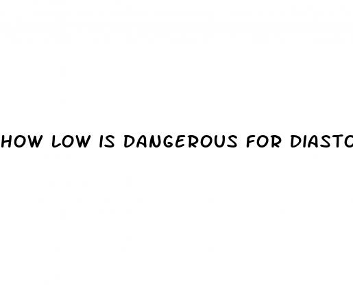 how low is dangerous for diastolic blood pressure
