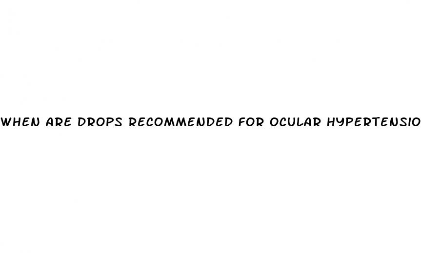 when are drops recommended for ocular hypertension