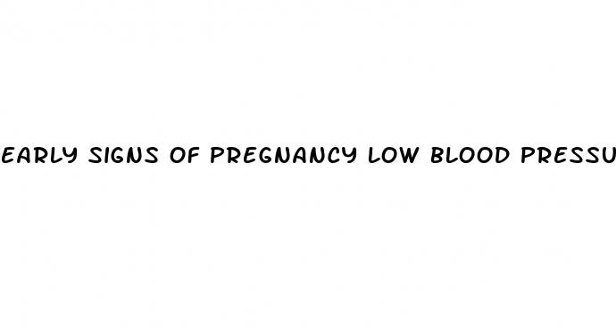 early signs of pregnancy low blood pressure