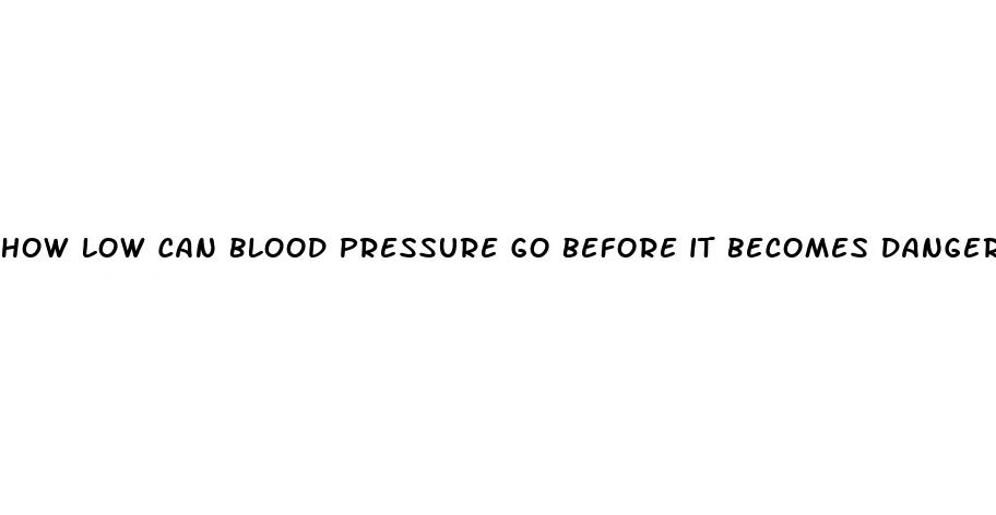 how low can blood pressure go before it becomes dangerous
