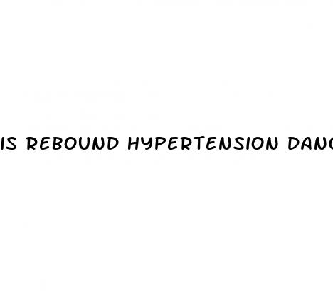 is rebound hypertension dangerous