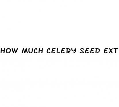 how much celery seed extract to lower blood pressure