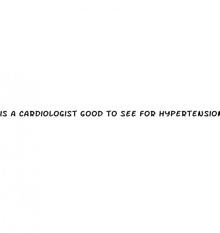 is a cardiologist good to see for hypertension