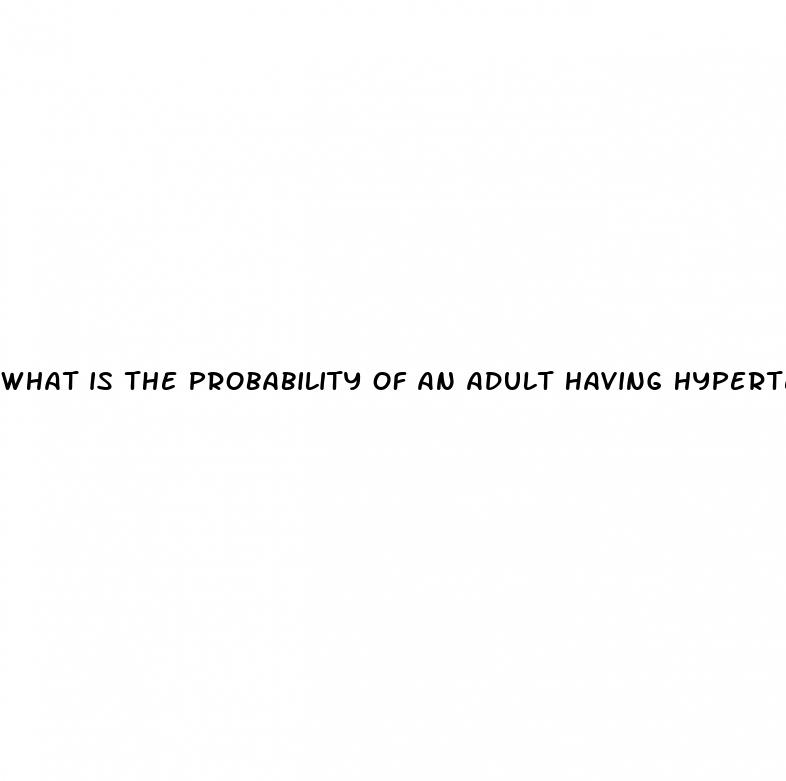 what is the probability of an adult having hypertension
