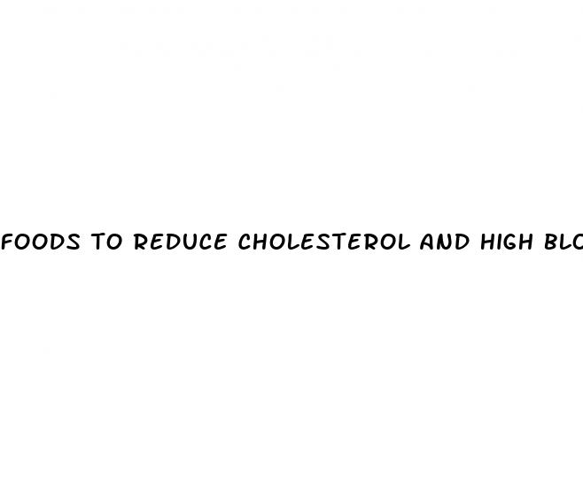 foods to reduce cholesterol and high blood pressure