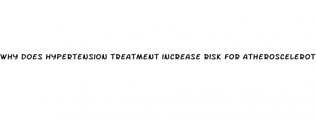 why does hypertension treatment increase risk for atheroscelerotucs cvd