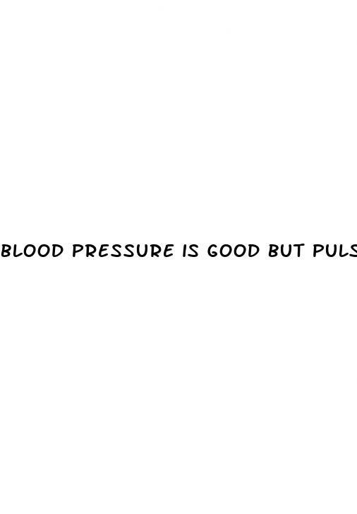 blood pressure is good but pulse high