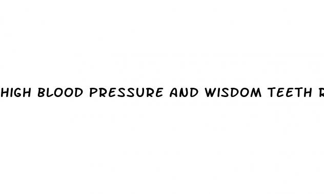 high blood pressure and wisdom teeth removal