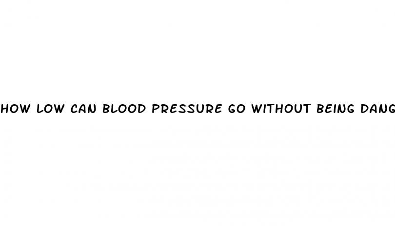 how low can blood pressure go without being dangerous