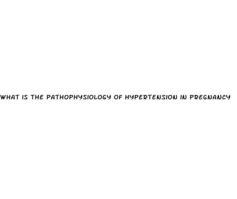 what is the pathophysiology of hypertension in pregnancy